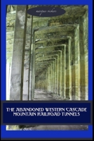 The Abandoned Western Cascade Mountain Railroad Tunnels: 1910 Wellington Avalance 1535129069 Book Cover