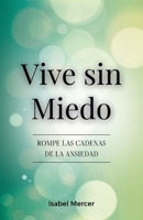 Vive sin Miedo: Rompe Las Cadenas De La Ansiedad - Cómo Recuperar El Control De Tu Vida Con Técnicas De Respiración, Hábitos Saludables Y Un Enfoque Holístico Para La Paz Interior (Spanish Edition) 1805561723 Book Cover