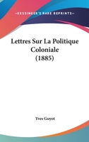 Lettres Sur La Politique Coloniale (1885) 1147049300 Book Cover