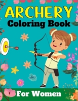 ARCHERY Coloring Book For Women: A Fun And Unique Collection of Archery Coloring Pages For Adults B09C1QQFKF Book Cover