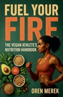 Fuel Your Fire: The Vegan Athlete's Nutrition Handbook B0FJ8ZX316 Book Cover