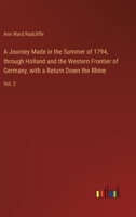 A Journey Made in the Summer of 1794, through Holland and the Western Frontier of Germany, with a Return Down the Rhine: Vol. 2 3368927760 Book Cover
