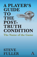 A Player's Guide to the Post-Truth Condition: The Name of the Game 1785276042 Book Cover