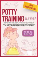 Potty Training In a While: Step by step detailed plan to have your toddler potty trained in a while: no more dirty diapers at all and a better education for your children 1914034082 Book Cover