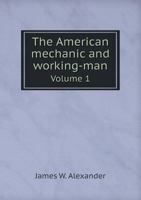 The American Mechanic and Working-Man, Volume 1 1340975408 Book Cover