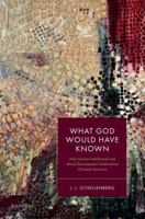 What God Would Have Known: How Human Intellectual and Moral Development Undermines Christian Doctrine 0198912323 Book Cover