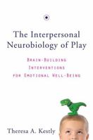 The Interpersonal Neurobiology of Play: Brain-Building Interventions for Emotional Well-Being (Norton Series on Interpersonal Neurobiology) 0393707490 Book Cover