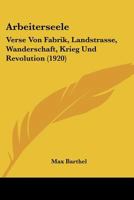 Arbeiterseele: Verse Von Fabrik, Landstrasse, Wanderschaft, Krieg Und Revolution 1385923393 Book Cover