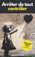 Arrêter de tout contrôler: Apprendre à lâcher prise avec peu d'efforts B0BT7GNHHS Book Cover