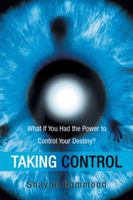 Taking Control: What If You Had the Power to Control Your Destiny? 1452512582 Book Cover