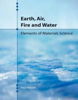Earth, Air, Fire and Water: Elements of Materials Science 0757554466 Book Cover