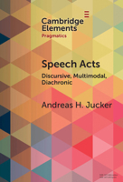 Speech Acts: Discursive, Multimodal and Diachronic (Elements in Pragmatics) 1009532960 Book Cover