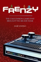 Frenzy : The ColecoVision Games That Brought the Arcade Home 1957932147 Book Cover