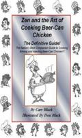Zen and the Art of Cooking Beer-Can Chicken: The Definitive Guide: the Nation's Best Companion Guide for Cooking, Brining, and Injecting Beer-Can Chicken 0975427911 Book Cover