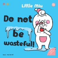 Little Miu, Do Not Be Wasteful!: A Heartwarming Story for Toddlers to Appreciate Resources, Conserve Energy, and Practice Gratitude Every Day (Ages 1-6) (Self-reliant Miu Miu) B0GVJ8C6DD Book Cover