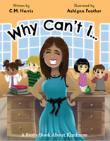 Why Can't I... : A Story Book about Kindness 1735537217 Book Cover
