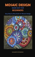 MOSAIC DESIGN MADE EASY FOR BEGINNERS: Easy Step by Step Guide for Mosaic Design B091F3J98F Book Cover