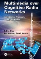 Multimedia Over Cognitive Radio Networks: Algorithms, Protocols, and Experiments 1138034010 Book Cover