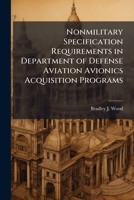 Nonmilitary Specification Requirements in Department of Defense Aviation Avionics Acquisition Programs 1249283604 Book Cover