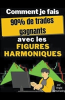 Comment je fais 90% de trades gagnants avec les Figures Harmoniques B0BFTWLJX4 Book Cover