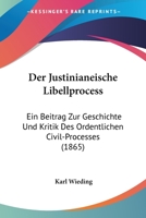 Der Justinianeische Libellprocess: Ein Beitrag Zur Geschichte Und Kritik Des Ordentlichen Civil-processes Wie Zur Beurtheilung Der Gegenwaertigen Reformbestrebungen... 1160436649 Book Cover