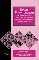 Small Privatization: The Transformation of Retail Trade and Consumer Services in the Czech Republic, Hungary, and Poland (Ceu Privatization Reports) 1858660068 Book Cover