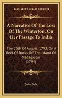 A Narrative Of The Loss Of The Winterton, On Her Passage To India: The 20th Of August, 1792, On A Reef Of Rocks Off The Island Of Madagascar 1120124182 Book Cover