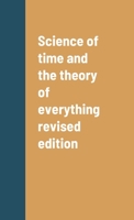 Science of time and the theory of everything revised edition 1387916548 Book Cover