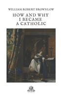 How and why I became a Catholic 1718197357 Book Cover