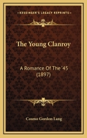 The Young Clanroy: A Romance Of The '45 1241367094 Book Cover