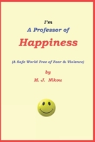 I'm A Professor f Happiness: (A Safe World Free of Fear & Violence) 1086547128 Book Cover