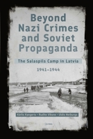 Beyond Nazi Crimes and Soviet Propaganda: The Salaspils Camp in Latvia, 1941-1944 9633867967 Book Cover