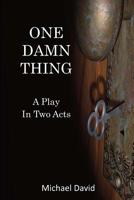 One Damn Thing: A Play in Two Acts 1979012628 Book Cover