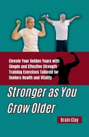 Stronger as You Grow Older: Elevate Your Golden Years with Simple and Effective Strength Training Exercises Tailored for Seniors Health and Vitali B0CVDZ9K5V Book Cover