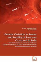 Genetic Variation in Semen and Fertility of Pure and Crossbred AI Bulls: Genetic Variation in Semen Characters in Relation to Fertility of Some Pure and Cross-bred Artificial Insemination (AI) Bulls 3639306392 Book Cover