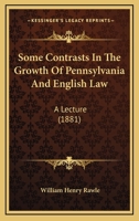 Some Contrasts In The Growth Of Pennsylvania And English Law: A Lecture 1240003005 Book Cover