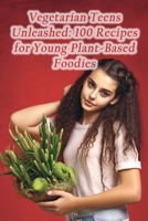 Vegetarian Teens Unleashed: 100 Recipes for Young Plant-Based Foodies B0CP6M6Q6P Book Cover