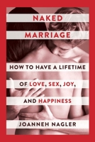 Naked Marriage: How to Have a Lifetime of Love, Sex, Joy, and Happiness 1510733590 Book Cover