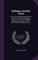 Nollekens and his times, and memoirs of contemporary artists from the time of Roubliliac, Hogarth and Reynolds to that of Fuseli, Flaxman and Blake Volume 1 1177780615 Book Cover