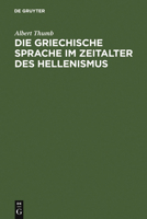 Die Griechische Sprache Im Zeitalter Des Hellenismus: Beitr�ge Zur Geschichte Und Beurteilung Der Koinh 3110034336 Book Cover