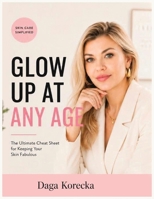 Glow Up at Any Age: The Ultimate Cheat Sheet for Keeping Your Skin Fabulous B0HC48ZCDY Book Cover
