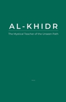 Al-Khidr: The Mystical Teacher of the Unseen Path B0F511CJ59 Book Cover