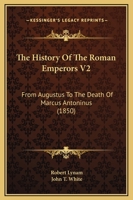 The History Of The Roman Emperors V2: From Augustus To The Death Of Marcus Antoninus 1104310392 Book Cover