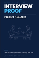 Interview Proof: Product Managers: The AI-Era Playbook for Landing the Job B0GTPZQR9L Book Cover