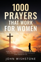 1000 Prayers That Work for Women: Short but Powerful Devotions for Strength, Faith, Healing, Confidence, and Purpose in Every Season of Life. (Prayer & Devotional) B0DXVQJ526 Book Cover