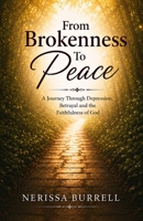 From Brokenness To Peace: A Journey Through Depression, Betrayal and the Faithfulness of God. 1066788014 Book Cover