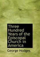 Three Hundred Years of the Episcopal Church in America 101592882X Book Cover