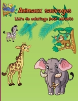 Animaux sauvages Livre de coloriage pour enfants: Animaux des bois Facile Amusant �ducatif Animaux du zoo Pour les tout-petits, la maternelle et l'�ge pr�scolaire Coloration moderne Livres d'activit�s 1008914711 Book Cover