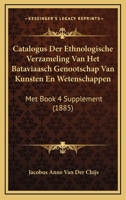 Catalogus Der Ethnologische Verzameling Van Het Bataviaasch Genootschap Van Kunsten En Wetenschappen: Met Book 4 Supplement (1885) 1160720649 Book Cover