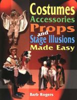 Costumes, Accessories, Props, And Stage Illusions Made Easy 1566081033 Book Cover